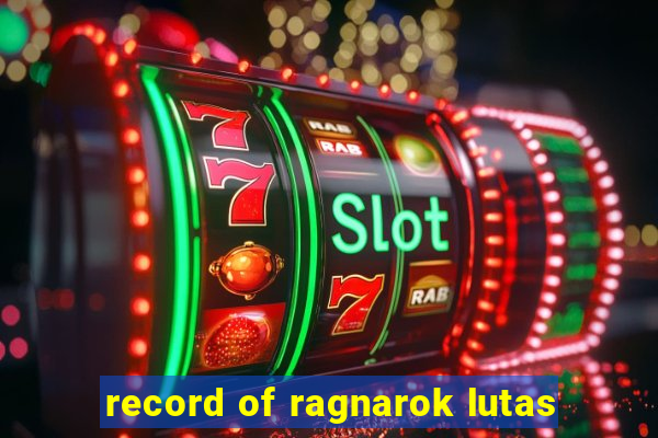 record of ragnarok lutas